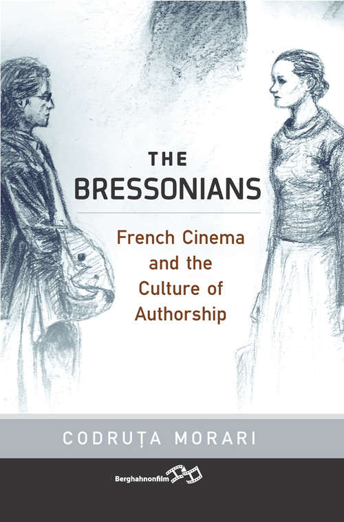 Book cover of The Bressonians: French Cinema and the Culture of Authorship