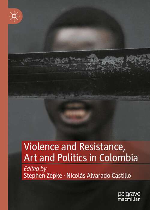 Book cover of Violence and Resistance, Art and Politics in Colombia (1st ed. 2023)