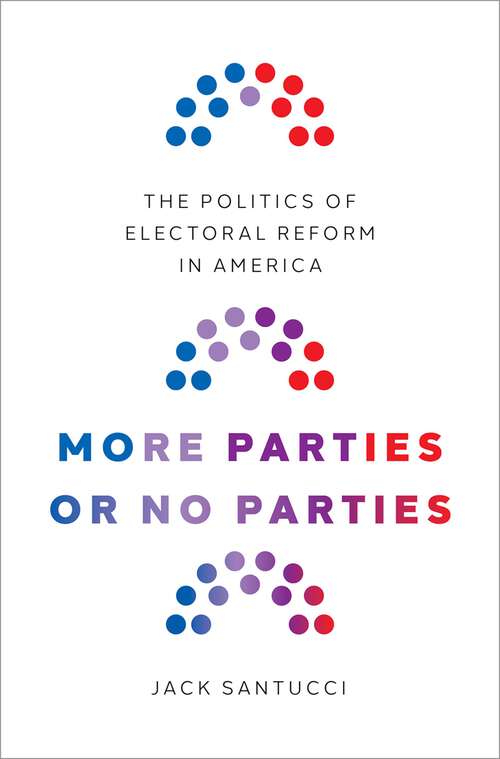 Book cover of More Parties or No Parties: The Politics of Electoral Reform in America