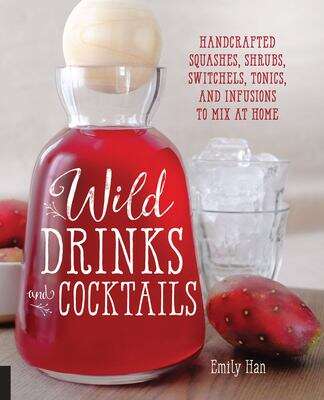 Book cover of Wild Drinks & Cocktails: Handcrafted Squashes, Shrubs, Switchels, Tonics, and Infusions to Mix at Home