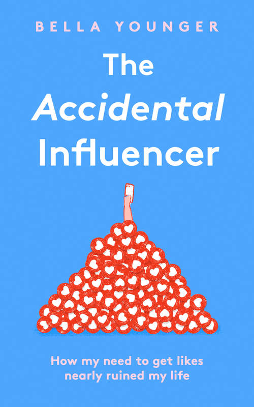 Book cover of The Accidental Influencer: How My Need To Get Likes Nearly Ruined My Life (ePub edition)