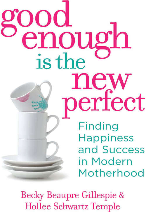 Book cover of Good Enough Is The New Perfect: Finding Happiness And Success In Modern Motherhood (ePub First edition) (Harlequin Non-fiction Ser.)