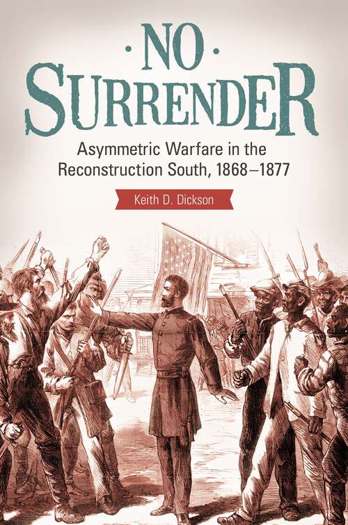 Book cover of No Surrender: Asymmetric Warfare in the Reconstruction South, 1868–1877