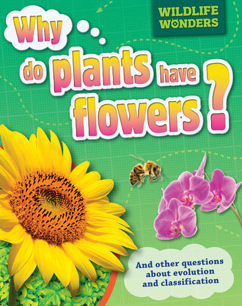 Book cover of Why Do Plants Have Flowers?: And Other Questions About Evolution And Classification (Wildlife Wonders #3)