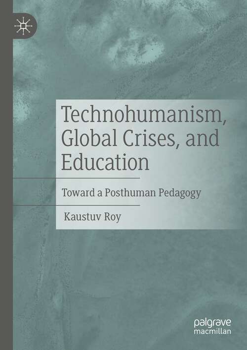 Book cover of Technohumanism, Global Crises, and Education: Toward a Posthuman Pedagogy (1st ed. 2022)