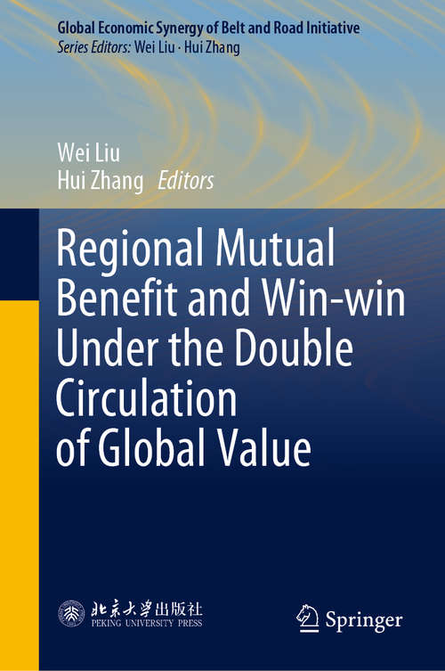 Book cover of Regional Mutual Benefit and Win-win Under the Double Circulation of Global Value (1st ed. 2019) (Global Economic Synergy of Belt and Road Initiative)