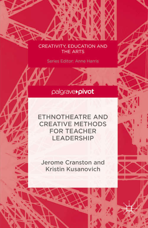 Book cover of Ethnotheatre and Creative Methods for Teacher Leadership (1st ed. 2016) (Creativity, Education and the Arts)