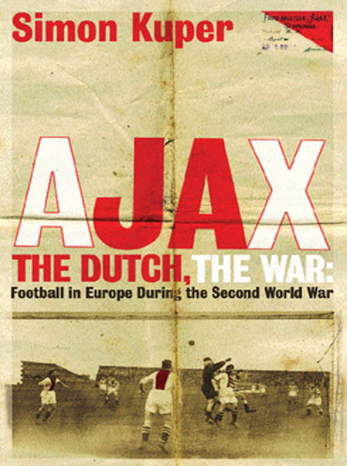 Book cover of Ajax, The Dutch, The War: Football in Europe During the Second World War