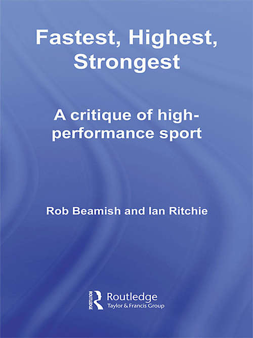 Book cover of Fastest, Highest, Strongest: A Critique of High-Performance Sport (Routledge Critical Studies in Sport)