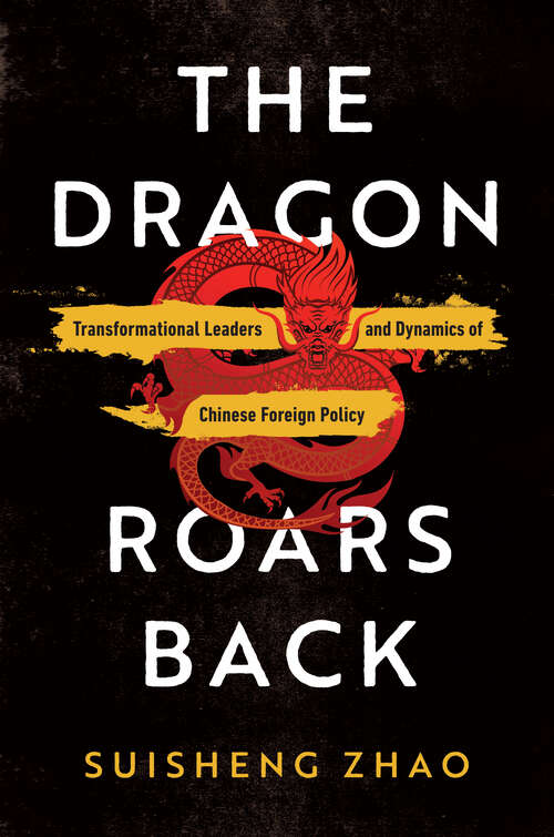 Book cover of The Dragon Roars Back: Transformational Leaders and Dynamics of Chinese Foreign Policy
