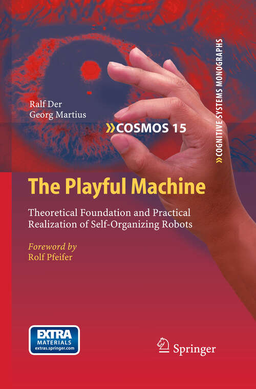Book cover of The Playful Machine: Theoretical Foundation and Practical Realization of Self-Organizing Robots (2012) (Cognitive Systems Monographs #15)