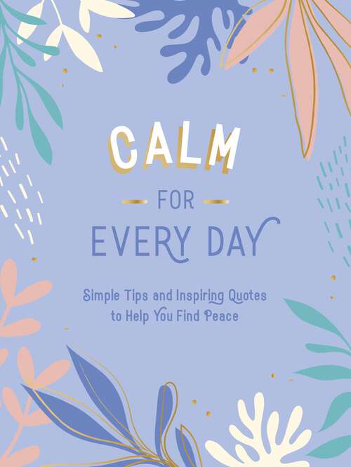 Book cover of Calm for Every Day: Simple Tips and Inspiring Quotes to Help You Find Peace