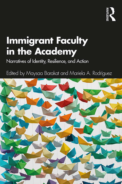 Book cover of Immigrant Faculty in the Academy: Narratives of Identity, Resilience, and Action
