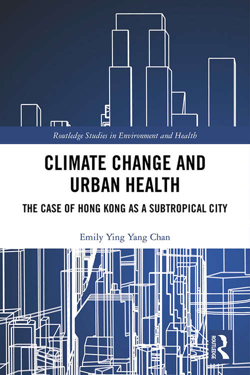 Book cover of Climate Change and Urban Health: The Case of Hong Kong as a Subtropical City (Routledge Studies in Environment and Health)