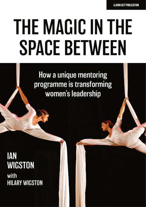 Book cover of The Magic in the Space Between: How a unique mentoring programme is transforming women's leadership