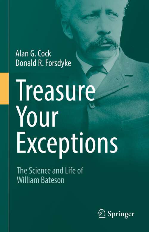 Book cover of Treasure Your Exceptions: The Science and Life of William Bateson (2nd ed. 2022)