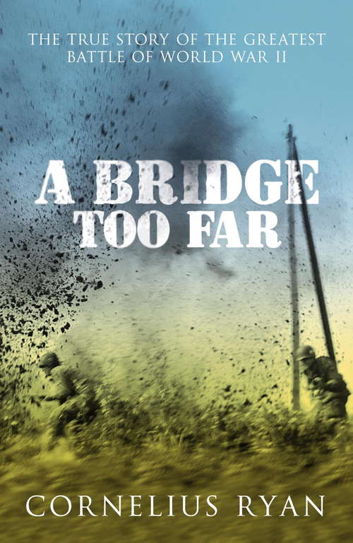 Book cover of A Bridge Too Far: The true story of the Battle of Arnhem