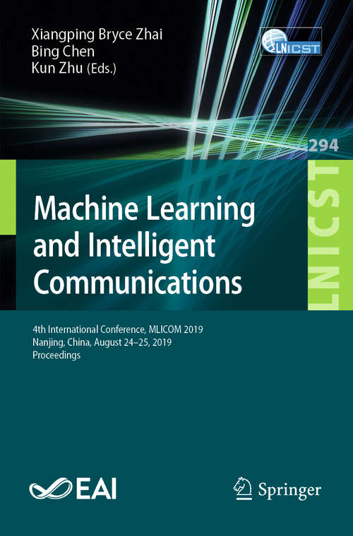 Book cover of Machine Learning and Intelligent Communications: 4th International Conference, MLICOM 2019, Nanjing, China, August 24–25, 2019, Proceedings (1st ed. 2019) (Lecture Notes of the Institute for Computer Sciences, Social Informatics and Telecommunications Engineering #294)