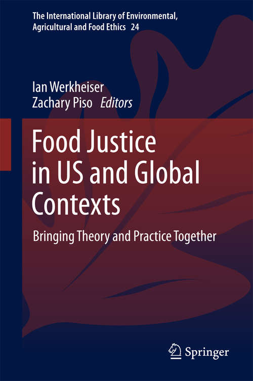 Book cover of Food Justice in US and Global Contexts: Bringing Theory and Practice Together (The International Library of Environmental, Agricultural and Food Ethics #24)
