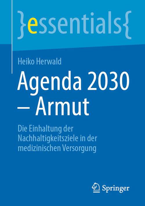 Book cover of Agenda 2030 – Armut: Die Einhaltung der Nachhaltigkeitsziele in der medizinischen Versorgung (1. Aufl. 2022) (essentials)