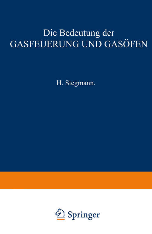 Book cover of Die Bedeutung der Gasfeuerung und Gasöfen: Für das Brennen von Porzellan, Thonwaaren, Ziegelfabrikaten, Zement, Kalk sowie für das Schmelzen des Glases (1877)