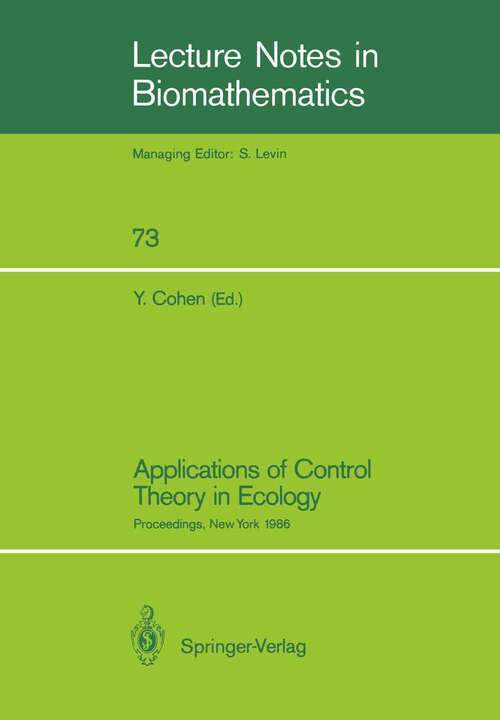 Book cover of Applications of Control Theory in Ecology: Proceedings of the Symposium on Optimal Control Theory held at the State University of New York, Syracuse, New York, August 10–16, 1986 (1987) (Lecture Notes in Biomathematics #73)