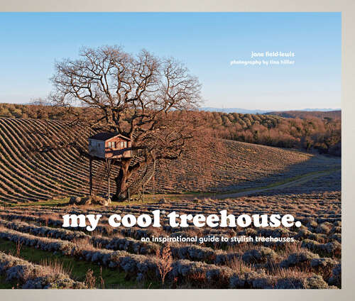 Book cover of my cool treehouse: An Inspirational Guide To Stylish Treehouses (ePub edition) (My Cool Ser.)
