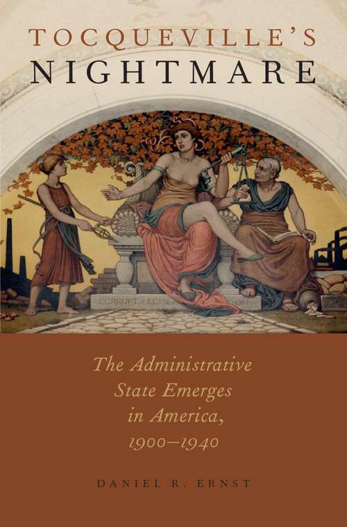 Book cover of Tocqueville's Nightmare: The Administrative State Emerges in America, 1900-1940
