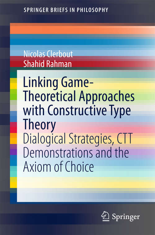 Book cover of Linking Game-Theoretical Approaches with Constructive Type Theory: Dialogical Strategies, CTT demonstrations and the Axiom of Choice (2015) (SpringerBriefs in Philosophy)