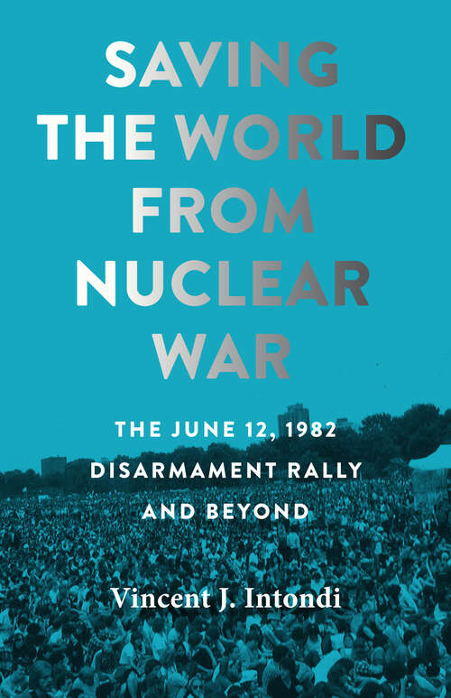 Book cover of Saving the World from Nuclear War: The June 12, 1982, Disarmament Rally and Beyond (Johns Hopkins Nuclear History and Contemporary Affairs)