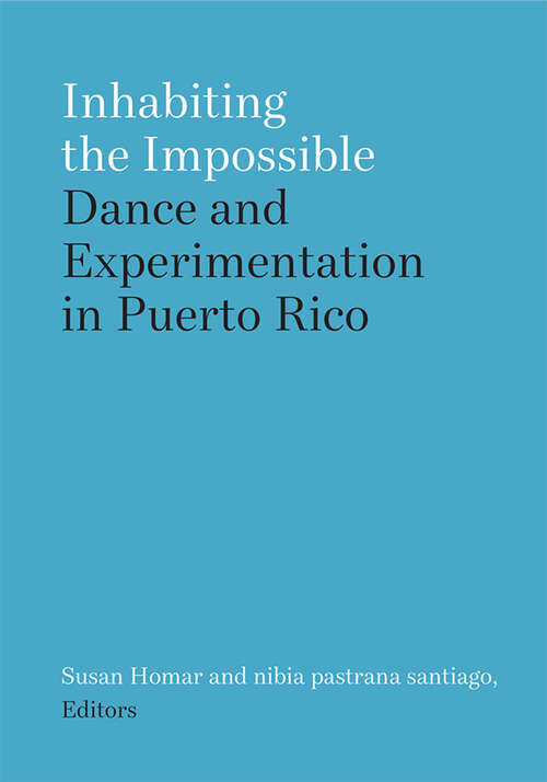 Book cover of Inhabiting the Impossible: Dance and Experimentation in Puerto Rico (Studies in Dance: Theories and Practices)