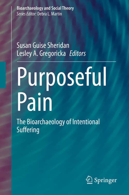 Book cover of Purposeful Pain: The Bioarchaeology of Intentional Suffering (1st ed. 2020) (Bioarchaeology and Social Theory)