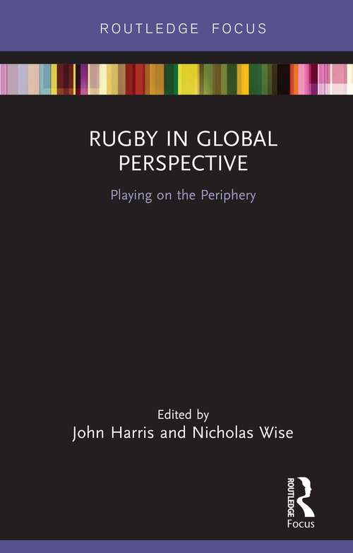 Book cover of Rugby in Global Perspective: Playing on the Periphery (Routledge Focus on Sport, Culture and Society)