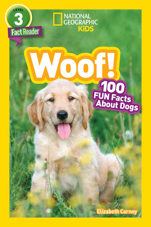 Book cover of National Geographic Kids Readers: Woof! 100 Fun Facts About Dogs (l3) (ePub edition) (National Geographic Kids Readers: Level 3)