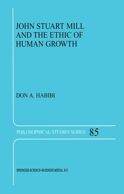 Book cover of John Stuart Mill and the Ethic of Human Growth (2001) (Philosophical Studies Series #85)