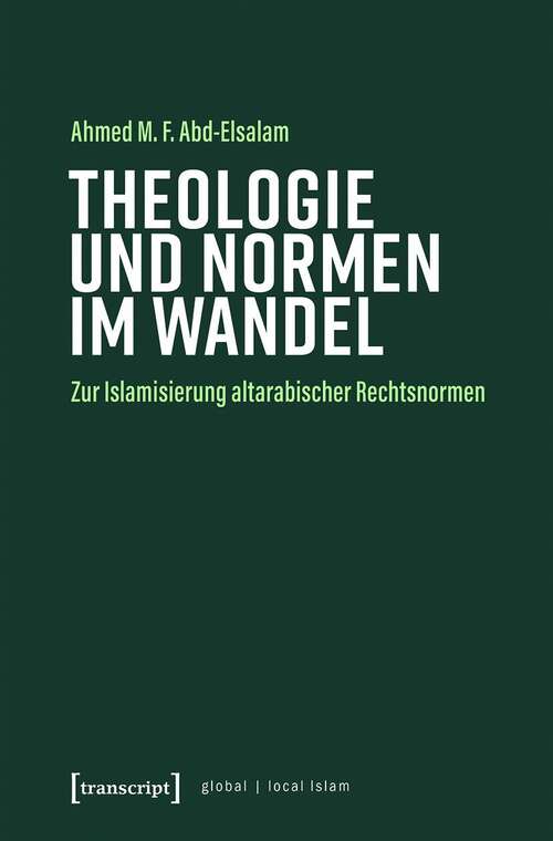 Book cover of Theologie und Normen im Wandel: Zur Islamisierung altarabischer Rechtsnormen (Globaler lokaler Islam)