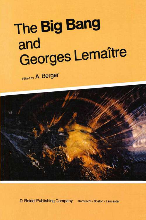 Book cover of The Big Bang and Georges Lemaître: Proceedings of a Symposium in honour of G. Lemaître fifty years after his initiation of Big-Bang Cosmology, Louvain-Ia-Neuve, Belgium, 10–13 October 1983 (1984)