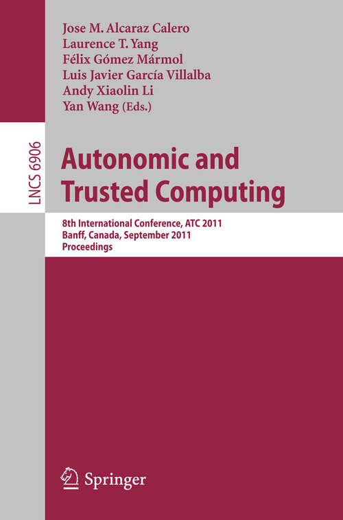 Book cover of Autonomic and Trusted Computing: 8th International Conference, ATC 2011, Banff, Canada, September 2-4, 2011, Proceedings (2011) (Lecture Notes in Computer Science #6906)