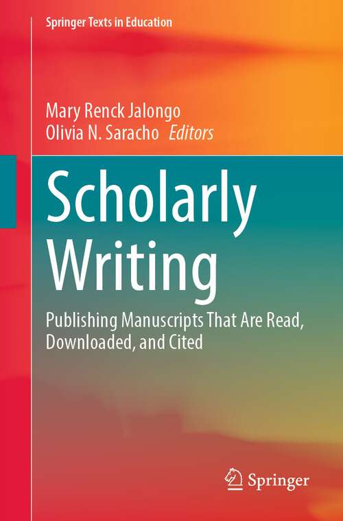 Book cover of Scholarly Writing: Publishing Manuscripts That Are Read, Downloaded, and Cited (1st ed. 2023) (Springer Texts in Education)