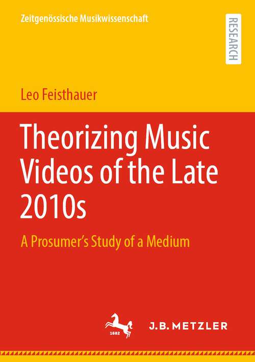 Book cover of Theorizing Music Videos of the Late 2010s: A Prosumer’s Study of a Medium (1st ed. 2022) (Zeitgenössische Musikwissenschaft)