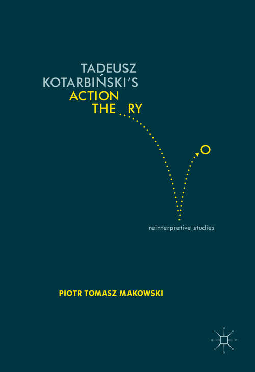 Book cover of Tadeusz Kotarbiński’s Action Theory: Reinterpretive Studies