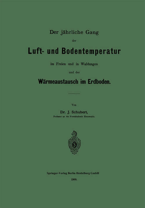 Book cover of Der jährliche Gang der Luft- und Bodentemperatur im Freien und in Waldungen und der Wärmeaustausch im Erdboden (1900)