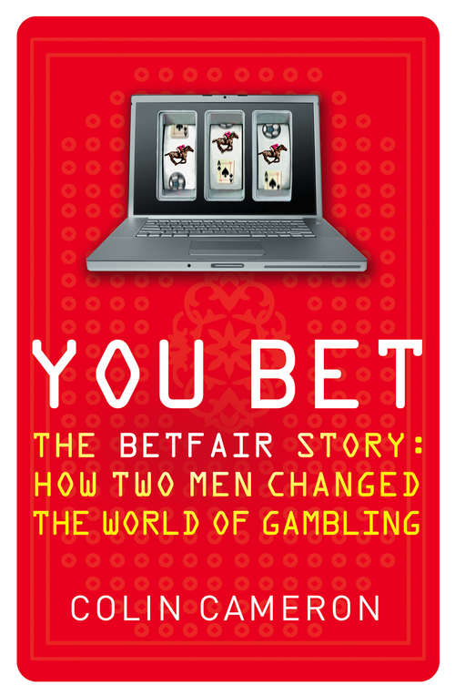 Book cover of You Bet: The Betfair Story And How Two Men Changed The World Of Gambling (ePub edition)