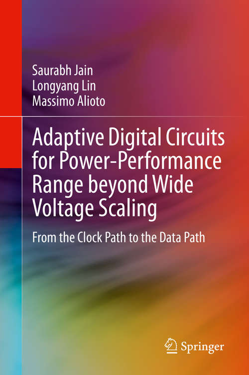 Book cover of Adaptive Digital Circuits for Power-Performance Range beyond Wide Voltage Scaling: From the Clock Path to the Data Path (1st ed. 2020)