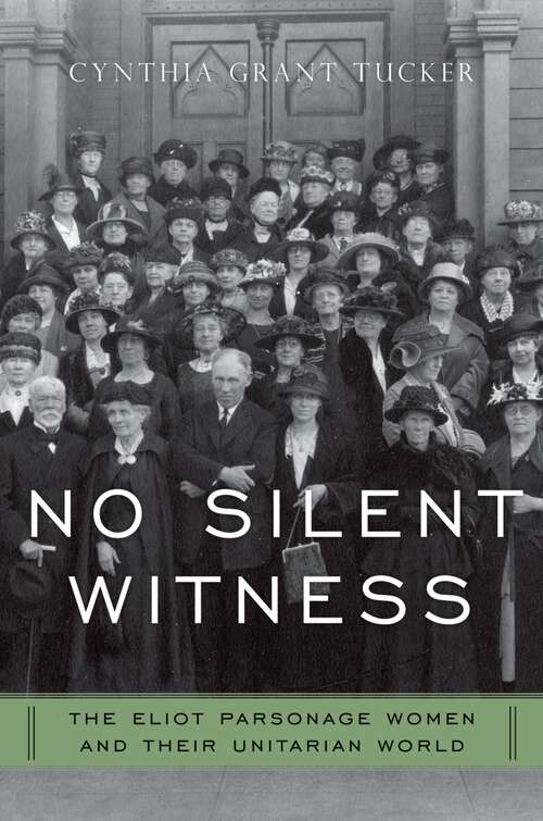Book cover of No Silent Witness: The Eliot Parsonage Women and Their Unitarian World (Religion in America)