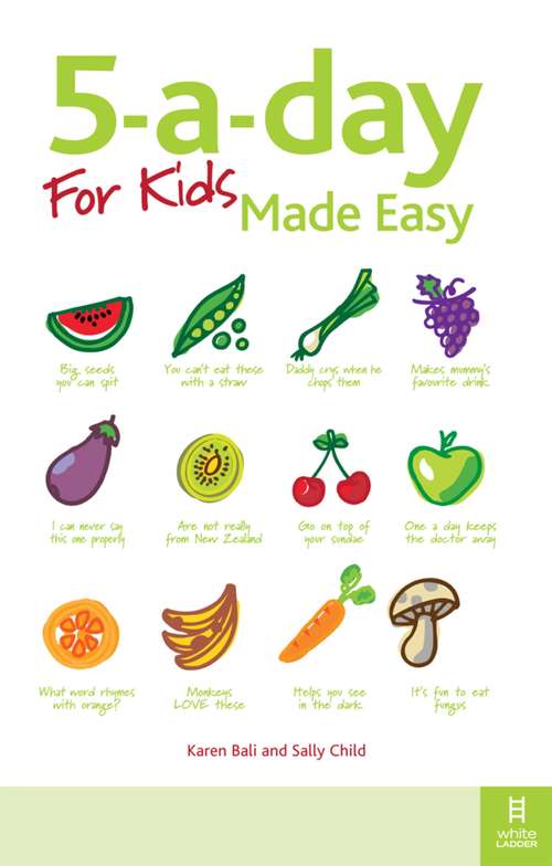 Book cover of 5-a-day For Kids Made Easy: Quick and easy recipes and tips to feed your child more fruit and vegetables and convert fussy eaters (2) (White Ladder Ser.)