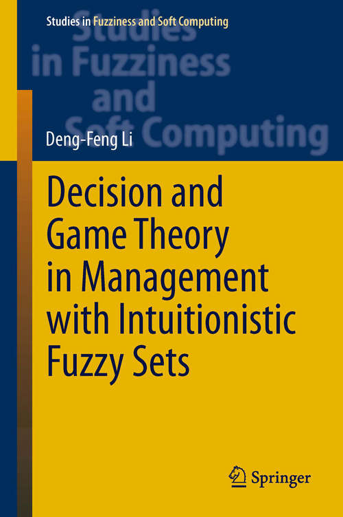 Book cover of Decision and Game Theory in Management With Intuitionistic Fuzzy Sets (2014) (Studies in Fuzziness and Soft Computing #308)
