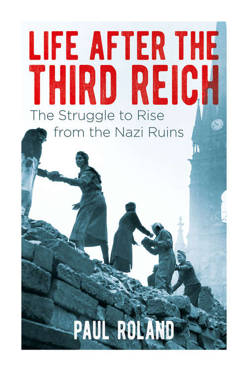 Book cover of Life After the Third Reich: The Struggle to Rise from the Nazi Ruins