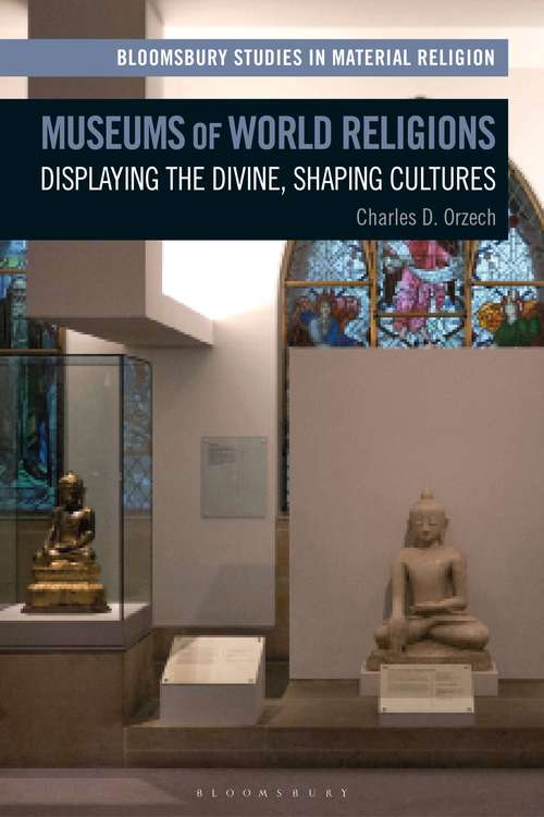 Book cover of Museums of World Religions: Displaying the Divine, Shaping Cultures (Bloomsbury Studies in Material Religion)