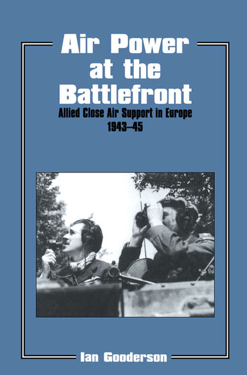 Book cover of Air Power at the Battlefront: Allied Close Air Support in Europe 1943-45 (Studies in Air Power)